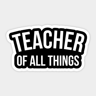 Teacher of all things - Teacher Shirt Sticker